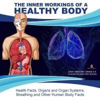 صورة الغلاف: The Inner Workings of a Healthy Body : Health Facts, Organs and Organ Systems, Breathing and Other Human Body Facts | Easy Anatomy Grade 4-5 | Children's Anatomy Books 9781541969469