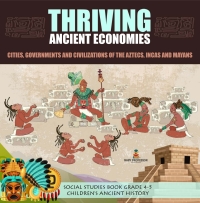 Omslagafbeelding: Thriving Ancient Economies : Cities, Governments and Civilizations of the Aztecs, Incas and Mayans | Social Studies Book Grade 4-5 | Children's Ancient History 9781541969506