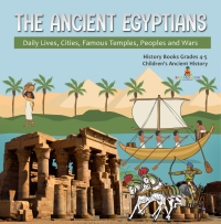 Cover image: The Ancient Egyptians : Daily Lives, Cities, Famous Temples, Peoples and Wars | History Books Grades 4-5 | Children's Ancient History 9781541969568