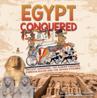 Cover image: Egypt Conquered : Ancient Kingdoms, The Nubian Kingdom, Foreign Ruler and The Sphinx Pyramid | History Kids Books Grades 4-5 | Children's Ancient History 9781541969582