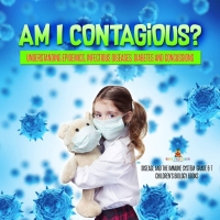 Cover image: Am I Contagious? : Understanding Epidemics, Infectious Diseases, Diabetes and Concussions | Disease and the Immune System Grade 6-7 | Children's Biology Books 9781541969629