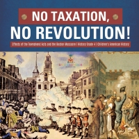 Imagen de portada: No Taxation, No Revolution! | Effects of the Townshend Acts and the Boston Massacre | History Grade 4 | Children's American History 9781541977655