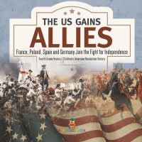 Imagen de portada: The US Gains Allies | France, Poland, Spain and Germany Join the Fight for Independence | Fourth Grade History | Children's American Revolution History 9781541977693