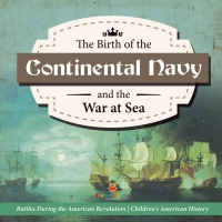 صورة الغلاف: The Birth of the Continental Navy and the War at Sea | Battles During the American Revolution | Fourth Grade History | Children's American History 9781541977716