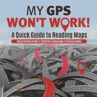 表紙画像: My GPS Won't Work! | A Quick Guide to Reading Maps | Social Studies Grade 4 | Children's Geography & Cultures Books 9781541977723