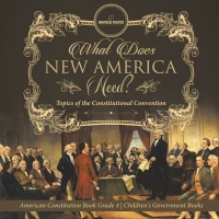 表紙画像: What Does New America Need? Topics of the Constitutional Convention | American Constitution Book Grade 4 | Children's Government Books 9781541977747