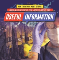 Cover image: Useful Information : How to Gather News Stories | Keeping Up with Current Events Grade 4 | Children's Reference Books 9781541977761