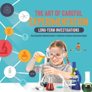 Cover image: The Art of Careful Experimentation : Long-Term Investigations | The Scientific Method Grade 4 | Children's Science Education Books 9781541978089