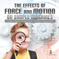 صورة الغلاف: The Effects of Force and Motion on Simple Machines | Changes in Matter & Energy Grade 4 | Children's Physics Books 9781541978096