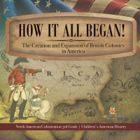 صورة الغلاف: How It All Began! The Creation and Expansion of British Colonies in America | North American Colonization 3rd Grade | Children's American History 9781541978515