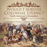 Omslagafbeelding: Would I Survive Colonial Living? North American Colonization | US History 3rd Grade | Children's American History 9781541978522