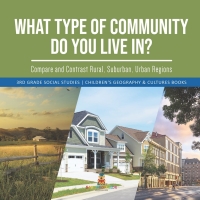 Cover image: What Type of Community Do You Live In? Compare and Contrast Rural, Suburban, Urban Regions | 3rd Grade Social Studies | Children's Geography & Cultures Books 9781541978539