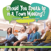 Omslagafbeelding: Should You Speak Up in a Town Meeting? Citizenship and Local Government | Politics Book Grade 3 | Children's Government Books 9781541978560