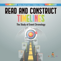 Omslagafbeelding: Read and Construct Timelines : The Study of Event Chronology | History Book Grade 3 | Children's History 9781541978584