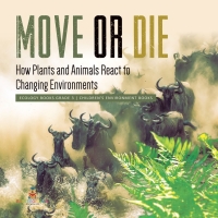 表紙画像: Move or Die : How Plants and Animals React to Changing Environments | Ecology Books Grade 3 | Children's Environment Books 9781541978911