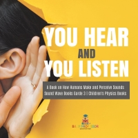 Imagen de portada: You Hear and You Listen | A Book on How Humans Make and Perceive Sounds | Sound Wave Books Grade 3 | Children's Physics Books 9781541978973