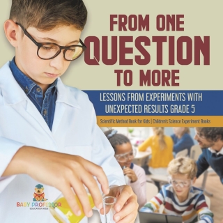 Titelbild: From One Question to More: Lessons From Experiments With Unexpected Results Grade 5 | Scientific Method Book for Kids | Children's Science Experiment Books 9781541981119