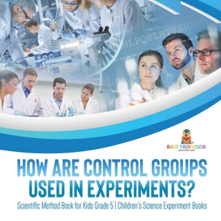 Imagen de portada: How Are Control Groups Used In Experiments? : Scientific Method Book for Kids Grade 5 | Children's Science Experiment Books 9781541981126