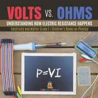 صورة الغلاف: Volts vs. Ohms : Understanding How Electric Resistance Happens | Electricity and Matter Grade 5 | Children's Books on Physics 9781541981157