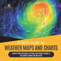 表紙画像: A Quick Guide on Weather Maps and Charts | Identifying Pressure Systems and Fronts Grade 5 | Children's Books on Weather 9781541981195
