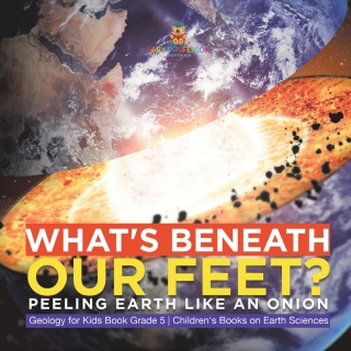 Cover image: What's Beneath Our Feet? : Peeling Earth Like an Onion | Geology for Kids Book Grade 5 | Children's Books on Earth Sciences 9781541981201