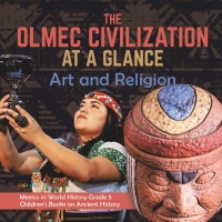 Omslagafbeelding: The Olmec Civilization at a Glance : Art and Religion | Mexico in World History Grade 5 | Children's Books on Ancient History 9781541981478