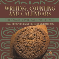 صورة الغلاف: Writing, Counting and Calendars: The Olmec Civilization's Legacy | Grade 5 History | Children's Books on Ancient History 9781541981485