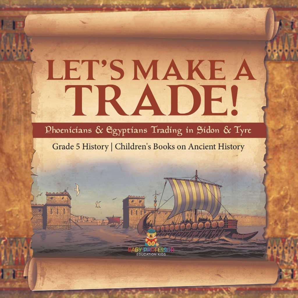 Let’s Make a Trade! : Phoenicians & Egyptians Trading in Sidon & Tyre | Grade 5 History | Children’s Books on Ancient History