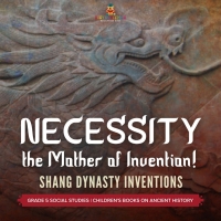 Imagen de portada: Necessity, the Mother of Invention! : Shang Dynasty Inventions | Grade 5 Social Studies | Children's Books on Ancient History 9781541981522