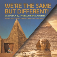 Omslagafbeelding: We're the Same but Different! : Egyptian & Nubian Similarities | Grade 5 Social Studies | Children's Books on Ancient History 9781541981546