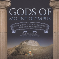 صورة الغلاف: Gods of Mount Olympus! : Ares, Athena, Artemis & Demeter, Greek Gods and Goddesses | Grade 5 Social Studies | Children's Greek Mythology 9781541981584