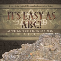 صورة الغلاف: It's Easy as ABC! : Ancient Greek and Phoenician Alphabet | Grade 5 Social Studies | Children's Books on Ancient History 9781541981591