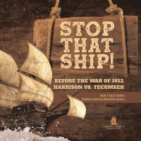 Omslagafbeelding: Stop That Ship! : Before the War of 1812, Harrison vs. Tecumsah | Grade 5 Social Studies | Children's American Revolution History 9781541981638