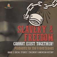 表紙画像: Slavery & Freedom Cannot Exist Together! : Problems for the Freed Slaves | Grade 5 Social Studies | Children's American History 9781541981676