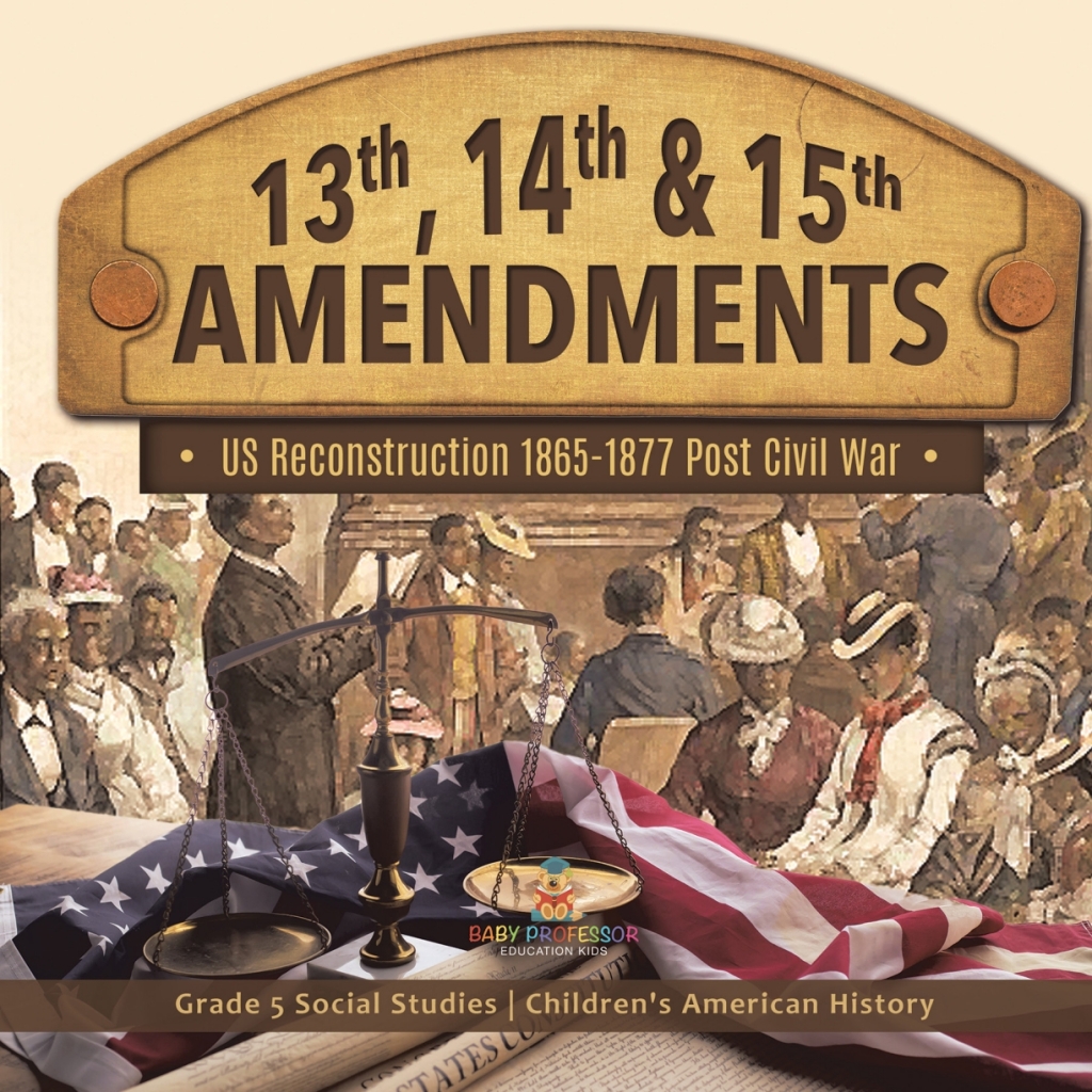 13th, 14th & 15th Amendments: US Reconstruction 1865-1877 Post Civil War | Grade 5 Social Studies | Children’s American History
