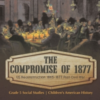 表紙画像: The Compromise of 1877 : US Reconstruction 1865-1877 Post Civil War | Grade 5 Social Studies | Children's American History 9781541981751