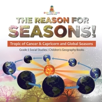 表紙画像: The Reason for Seasons! : Tropic of Cancer & Capricorn and Global Seasons | Grade 5 Social Studies | Children's Geography Books 9781541981782