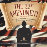 表紙画像: The 22nd Amendment : The 3 Branches of Government & Terms of Office Limits | Grade 5 Social Studies | Children's Government Books 9781541981829