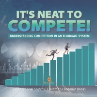 Omslagafbeelding: It's Neat to Compete! : Understanding Competition in an Economic System | Grade 5 Social Studies | Children's Economic Books 9781541981911