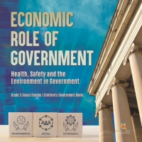 صورة الغلاف: Economic Role of Government : Health, Safety and the Environment in Government | Grade 5 Social Studies | Children's Government Books 9781541981928