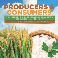 表紙画像: Producers & Consumers : The Interdependence Between Producers & Consumers in an Economy | Grade 5 Social Studies | Children's Economic Books 9781541981942