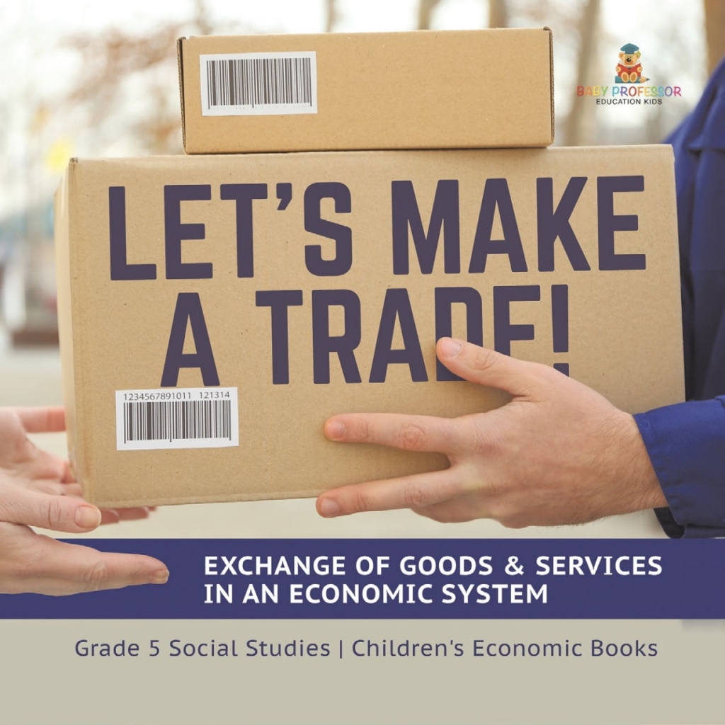 Let’s Make a Trade! : Exchange of Goods & Services in an Economic System | Grade 5 Social Studies | Children’s Economic Books