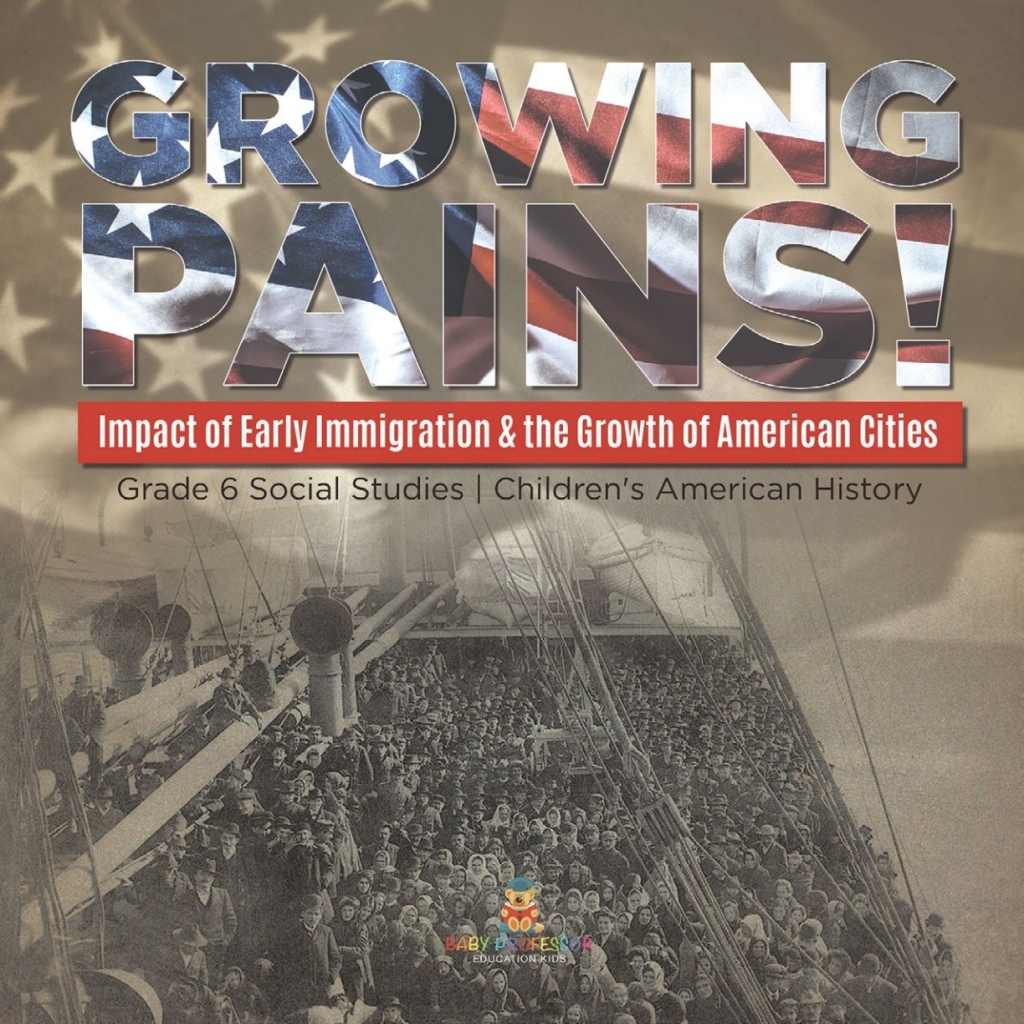 Growing Pains! : Impact of Early Immigration & the Growth of American Cities | Grade 6 Social Studies | Children’s American History