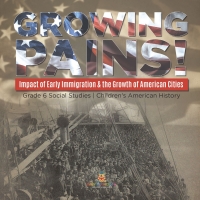 Cover image: Growing Pains! : Impact of Early Immigration & the Growth of American Cities | Grade 6 Social Studies | Children's American History 9781541983038