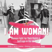 Omslagafbeelding: I am Woman! : Women Fight For Their Rights & Suffrage in the US | Grade 6 Social Studies | Children's Government Books 9781541983052