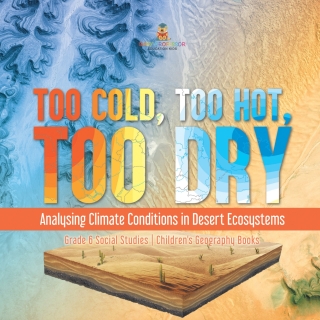Cover image: Too Cold, Too Hot, Too Dry : Analysing Climate Conditions in Desert Ecosystems | Grade 6 Social Studies | Children's Geography Books 9781541983083
