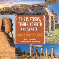 صورة الغلاف: This is Athens, Thebes, Corinth and Sparta! : Ancient Greek City-States | Grade 5 Social Studies | Children's Books on Ancient History 9781541984134