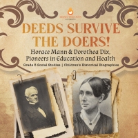Imagen de portada: Deeds Survive the Doers! : Horace Mann & Dorothea Dix, Pioneers in Education and Health | Grade 5 Social Studies | Children's Historical Biographies 9781541984196