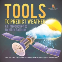 Imagen de portada: Tools to Predict Weather : An Introduction to Weather Patterns | Earth and Space Science Grade 1| Children’s Books on Science, Nature & How It Works 9781541987265