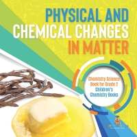 صورة الغلاف: Physical and Chemical Changes in Matter : Chemistry Science Book for Grade 2 | Children’s Chemistry Books 9781541987272